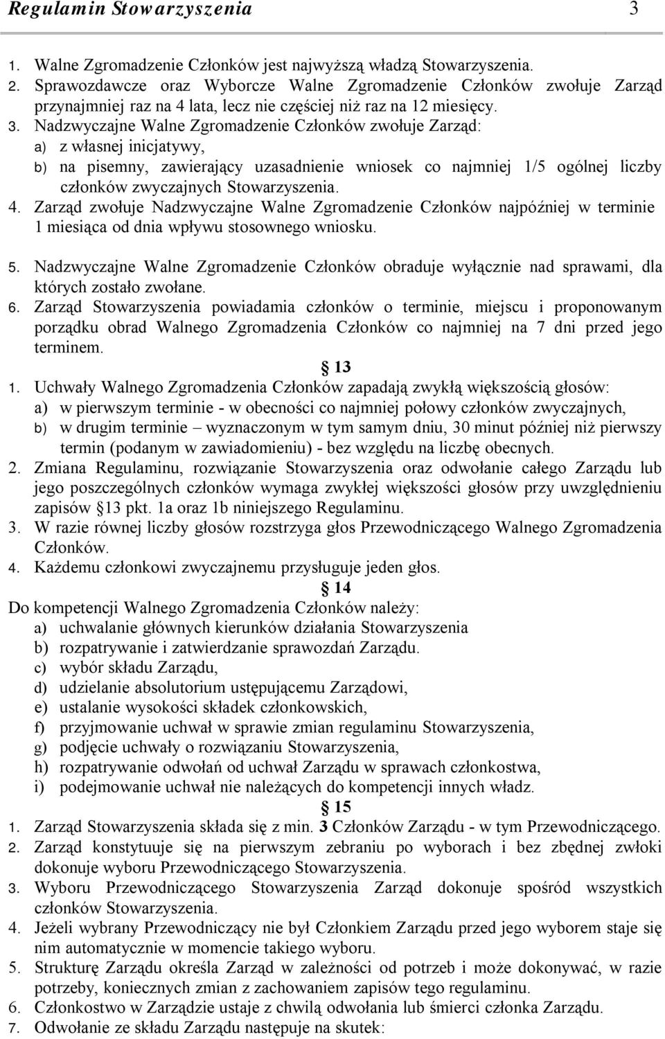 Nadzwyczajne Walne Zgromadzenie Członków zwołuje Zarząd: a) z własnej inicjatywy, b) na pisemny, zawierający uzasadnienie wniosek co najmniej 1/5 ogólnej liczby członków zwyczajnych Stowarzyszenia. 4.