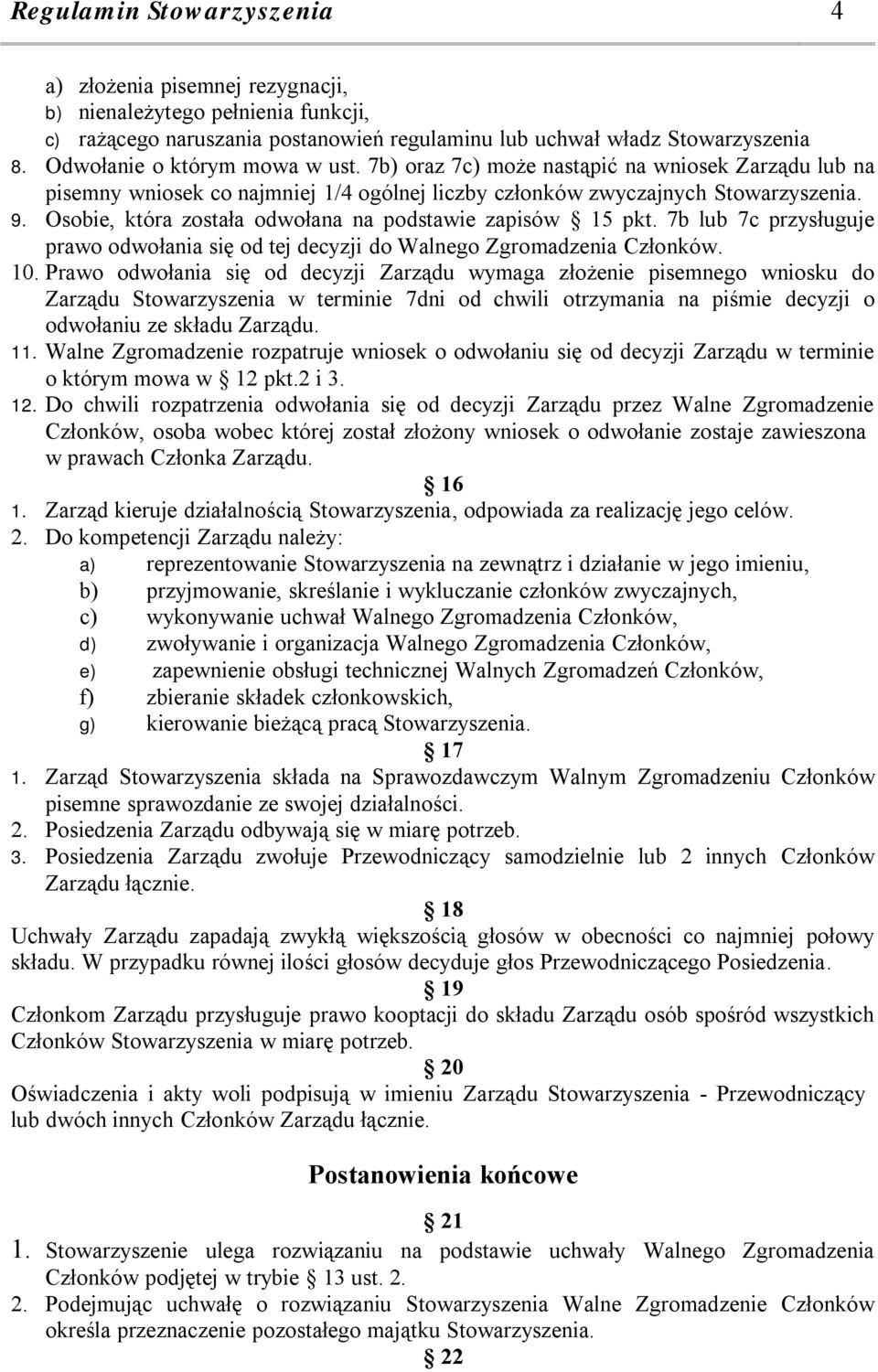 Osobie, która została odwołana na podstawie zapisów 15 pkt. 7b lub 7c przysługuje prawo odwołania się od tej decyzji do Walnego Zgromadzenia Członków. 10.