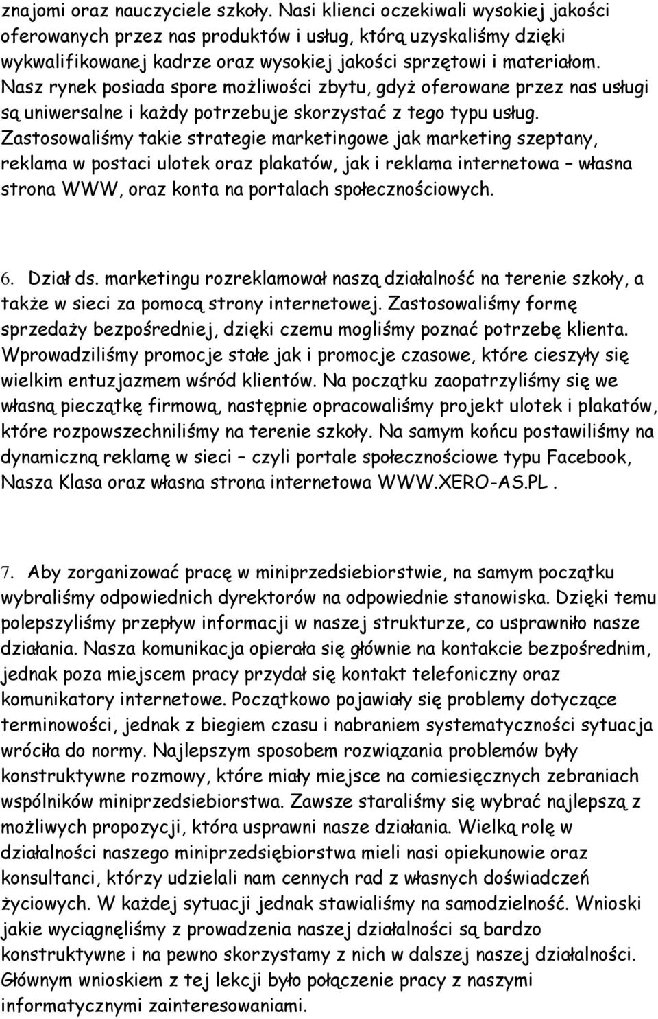 Nasz rynek posiada spore możliwości zbytu, gdyż oferowane przez nas usługi są uniwersalne i każdy potrzebuje skorzystać z tego typu usług.