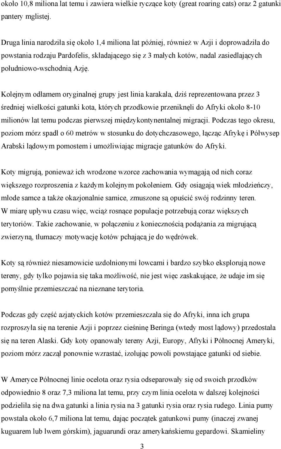 Azję. Kolejnym odłamem oryginalnej grupy jest linia karakala, dziś reprezentowana przez 3 średniej wielkości gatunki kota, których przodkowie przeniknęli do Afryki około 8-10 milionów lat temu