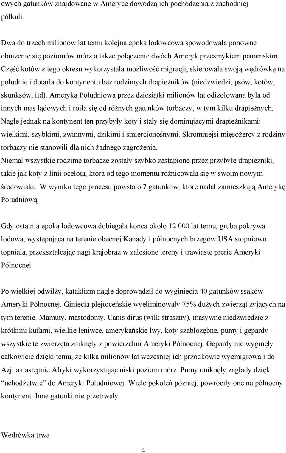 Część kotów z tego okresu wykorzystała możliwość migracji, skierowała swoją wędrówkę na południe i dotarła do kontynentu bez rodzimych drapieżników (niedźwiedzi, psów, kotów, skunksów, itd).