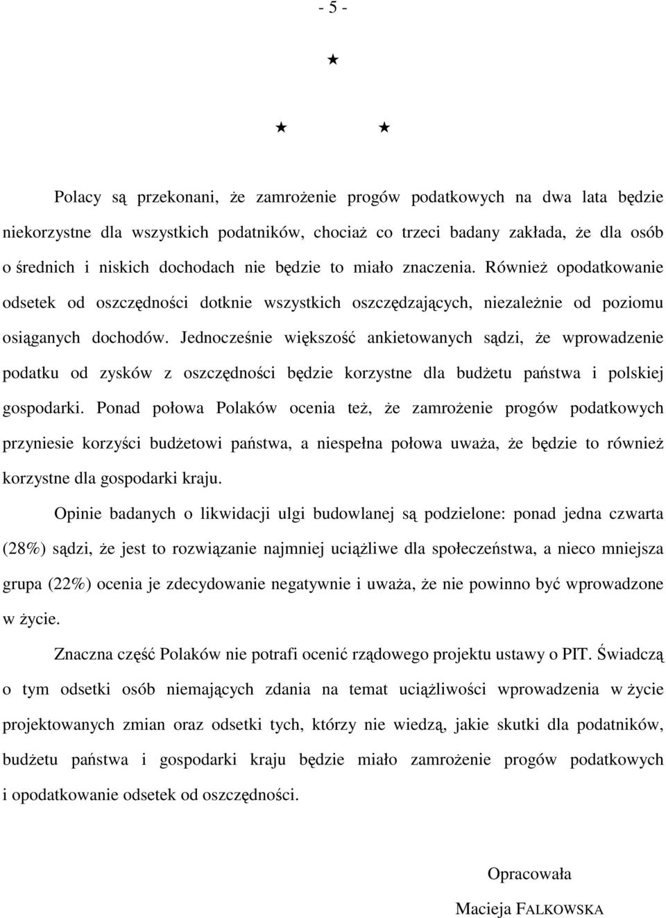 Jednocześnie większość ankietowanych sądzi, że wprowadzenie podatku od zysków z oszczędności będzie korzystne dla budżetu państwa i polskiej gospodarki.