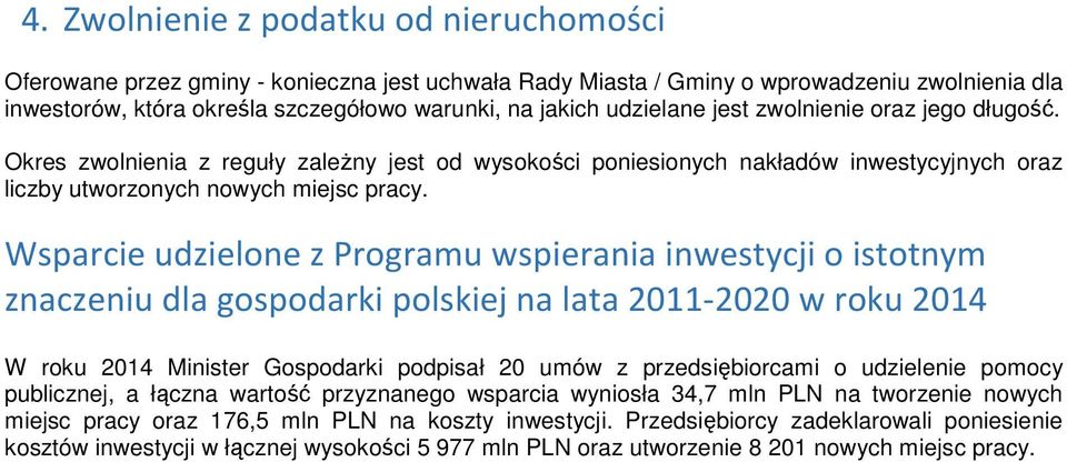 Wsparcie udzielone z Programu wspierania inwestycji o istotnym znaczeniu dla gospodarki polskiej na lata 2011-2020 w roku 2014 W roku 2014 Minister Gospodarki podpisał 20 umów z przedsiębiorcami o