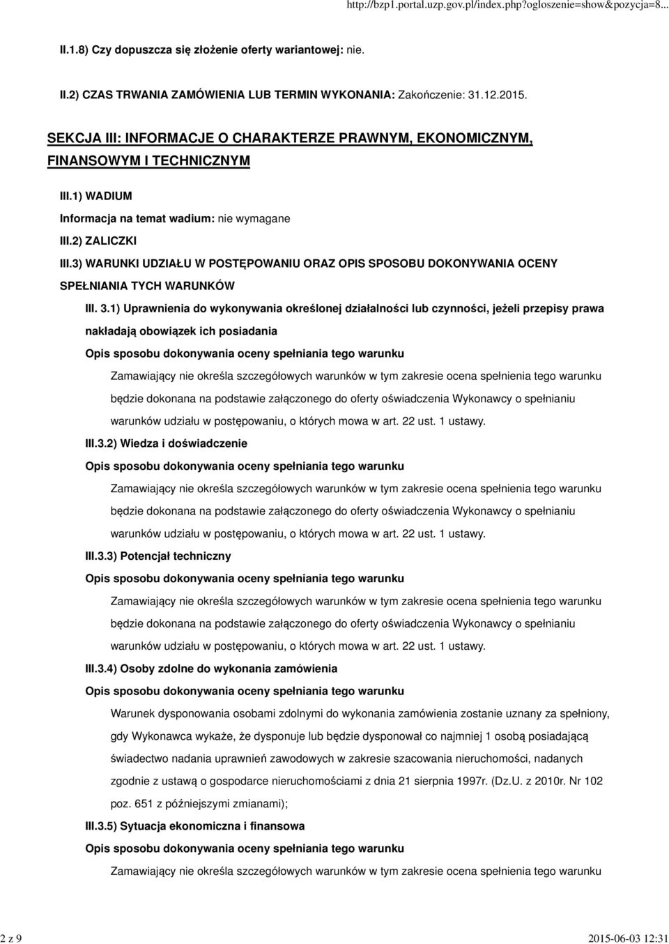 1) Uprawnienia do wykonywania określonej działalności lub czynności, jeżeli przepisy prawa nakładają obowiązek ich posiadania Zamawiający nie określa szczegółowych warunków w tym zakresie ocena