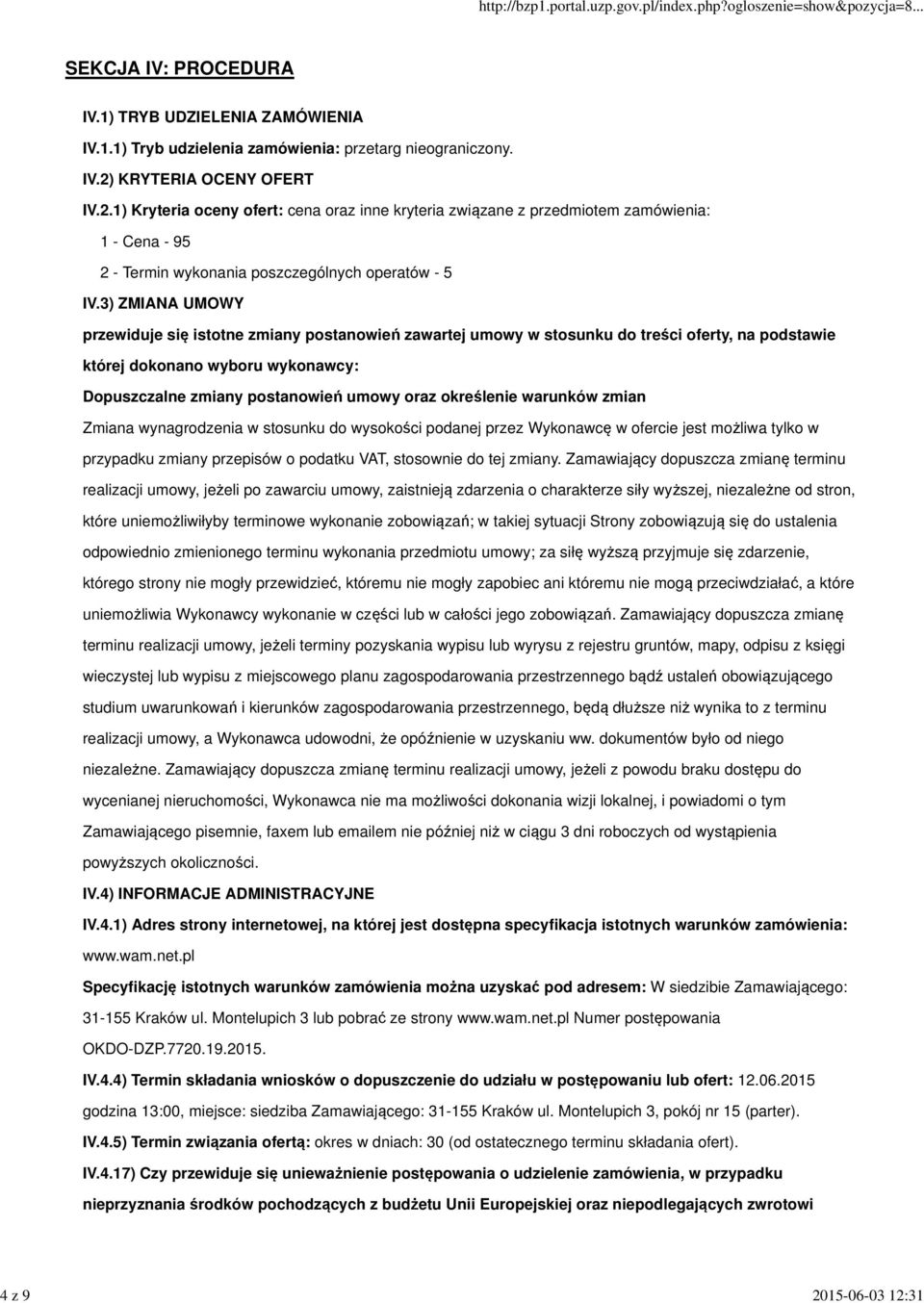 określenie warunków zmian Zmiana wynagrodzenia w stosunku do wysokości podanej przez Wykonawcę w ofercie jest możliwa tylko w przypadku zmiany przepisów o podatku VAT, stosownie do tej zmiany.