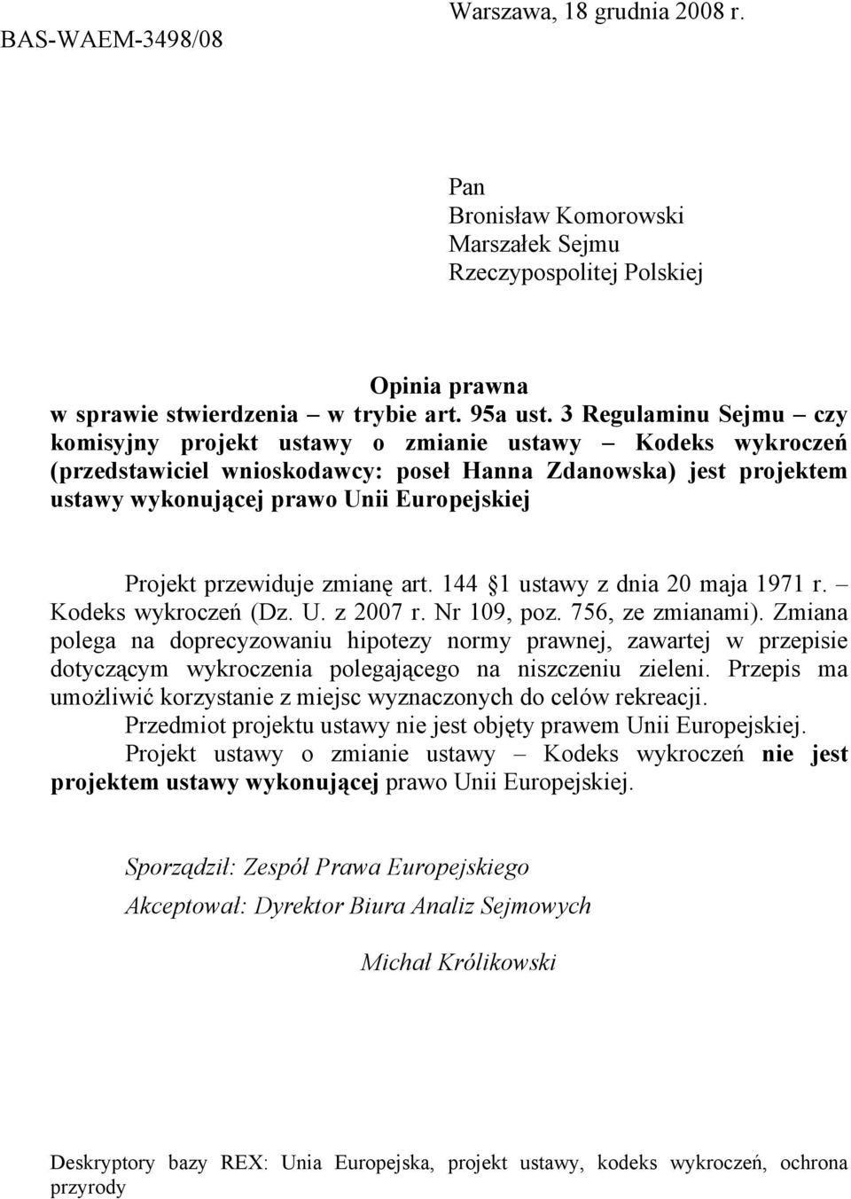 przewiduje zmianę art. 144 1 ustawy z dnia 20 maja 1971 r. Kodeks wykrocze (Dz. U. z 2007 r. Nr 109, poz. 756, ze zmianami).