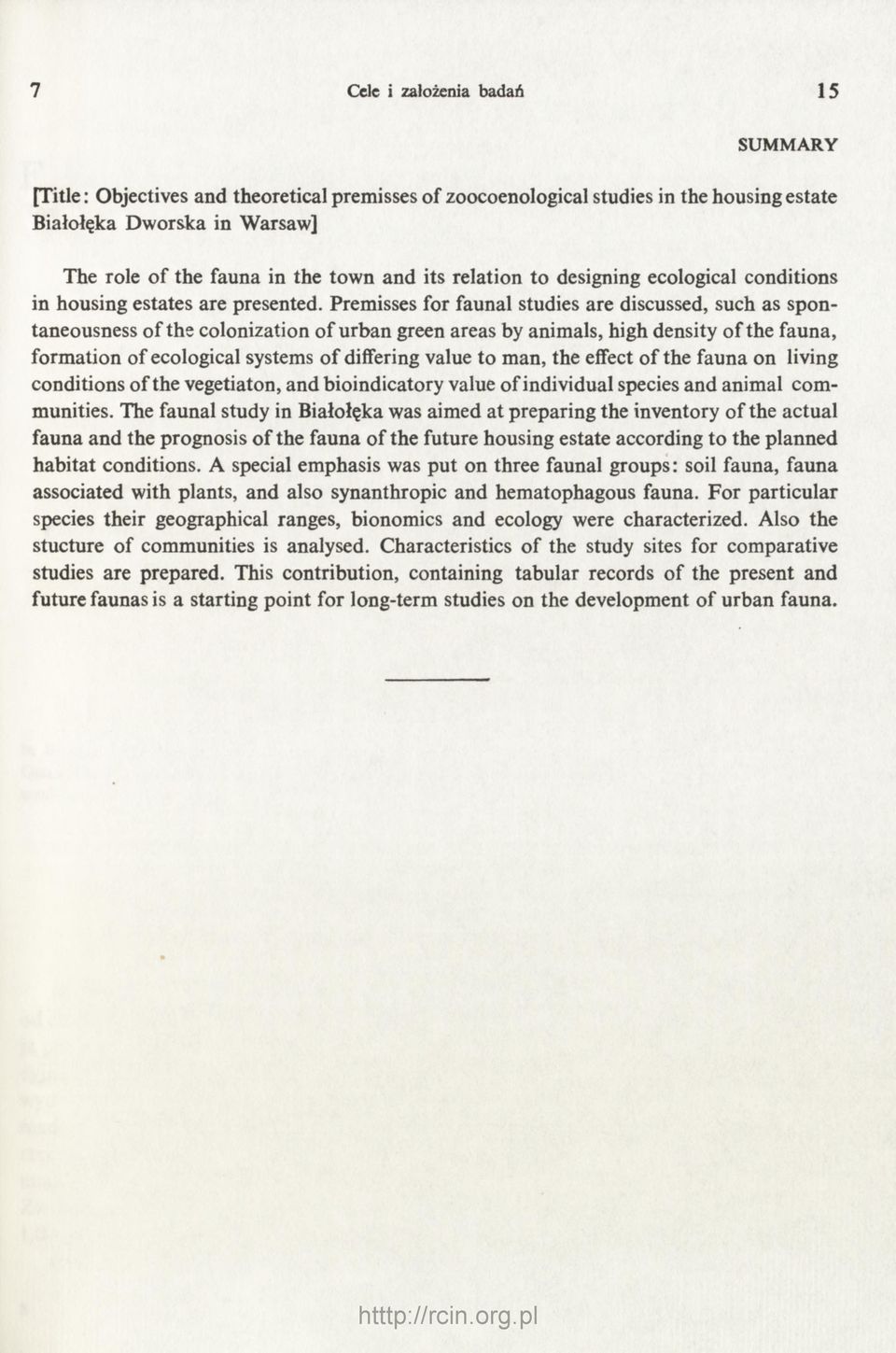 Premisses for faunal studies are discussed, such as spontaneousness of the colonization of urban green areas by animals, high density of the fauna, formation of ecological systems of differing value