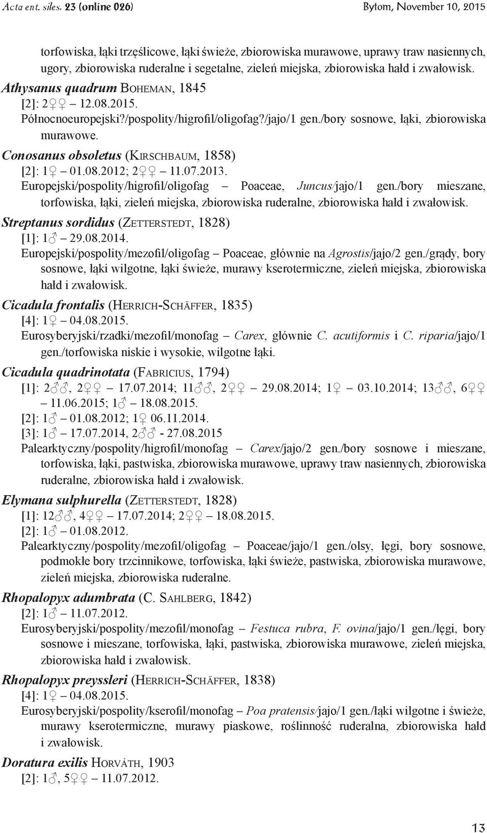 Conosanus obsoletus (Kirschbaum, 1858) [2]: 1 01.08.2012; 2 11.07.2013. Europejski/pospolity/higrofil/oligofag Poaceae, Juncus/jajo/1 gen.