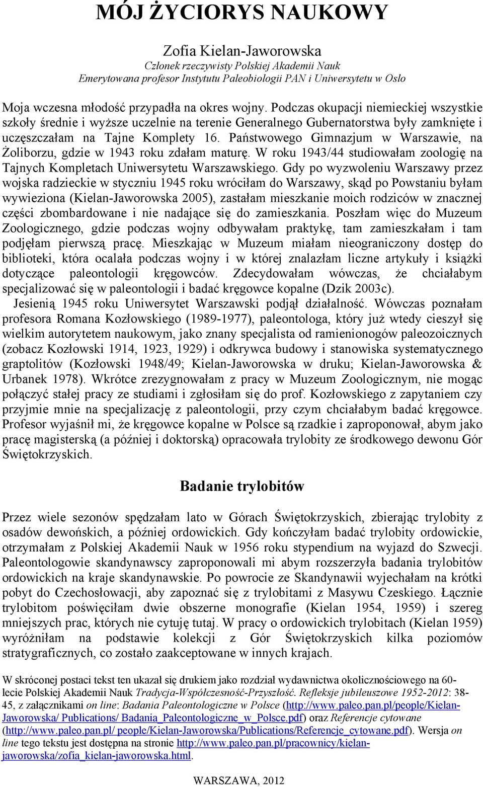 Państwowego Gimnazjum w Warszawie, na Żoliborzu, gdzie w 1943 roku zdałam maturę. W roku 1943/44 studiowałam zoologię na Tajnych Kompletach Uniwersytetu Warszawskiego.