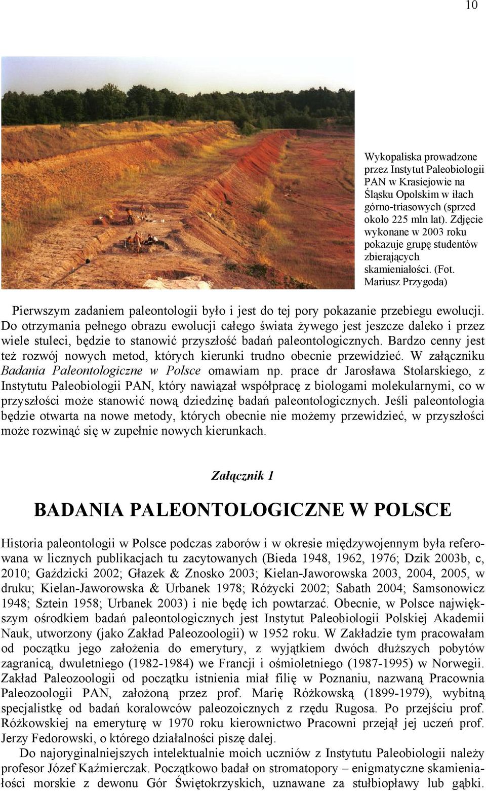 Do otrzymania pełnego obrazu ewolucji całego świata żywego jest jeszcze daleko i przez wiele stuleci, będzie to stanowić przyszłość badań paleontologicznych.