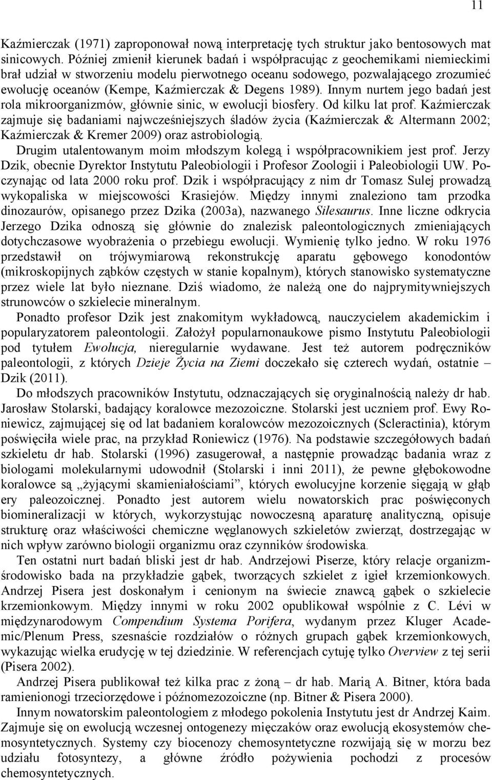 Degens 1989). Innym nurtem jego badań jest rola mikroorganizmów, głównie sinic, w ewolucji biosfery. Od kilku lat prof.