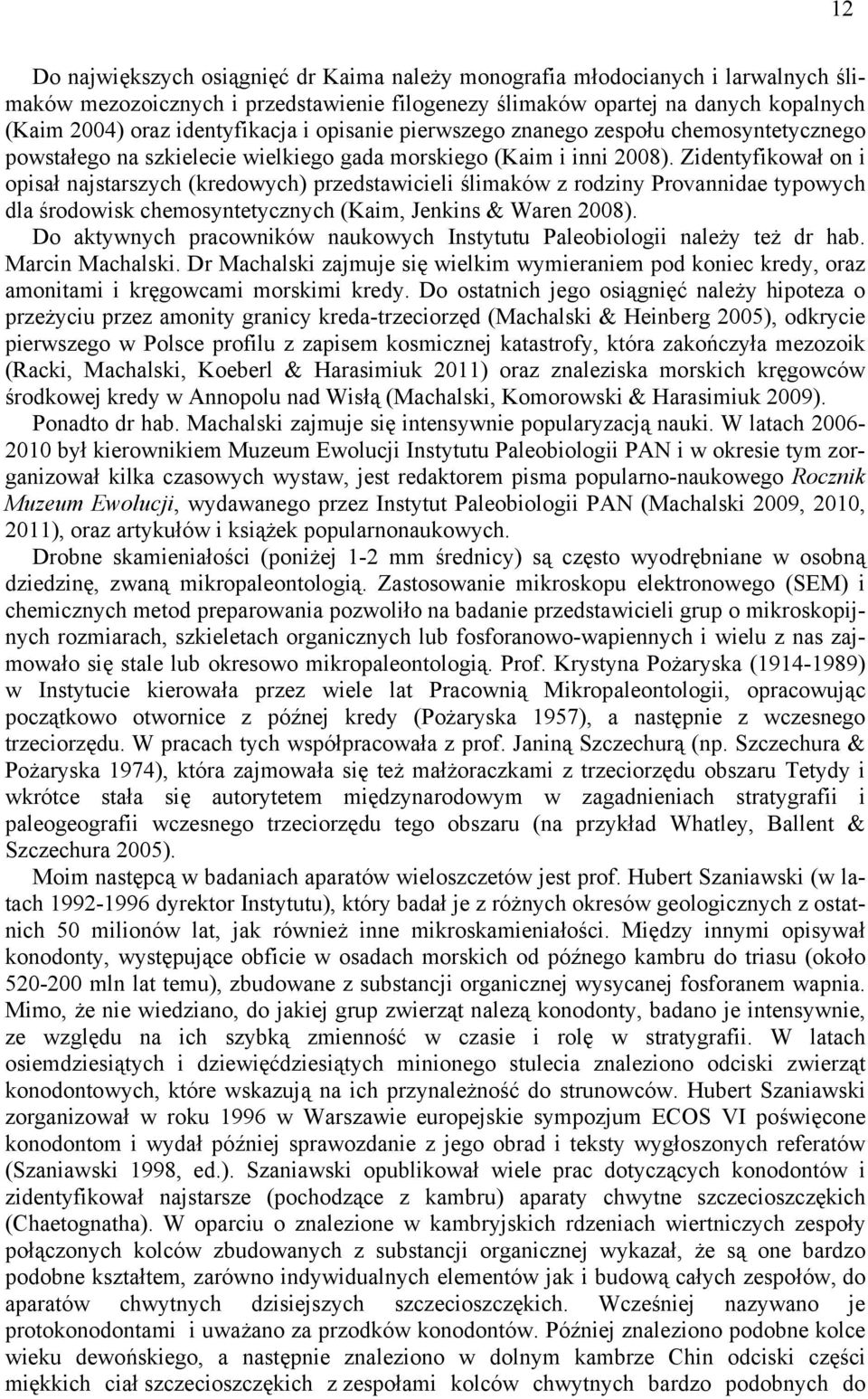 Zidentyfikował on i opisał najstarszych (kredowych) przedstawicieli ślimaków z rodziny Provannidae typowych dla środowisk chemosyntetycznych (Kaim, Jenkins & Waren 2008).