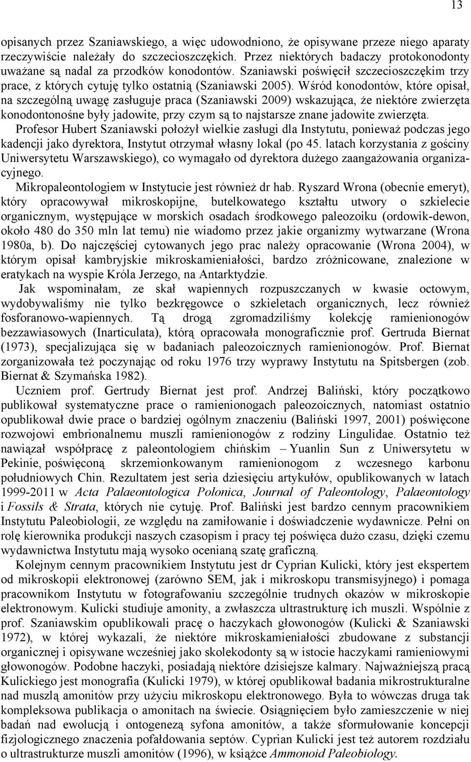 Wśród konodontów, które opisał, na szczególną uwagę zasługuje praca (Szaniawski 2009) wskazująca, że niektóre zwierzęta konodontonośne były jadowite, przy czym są to najstarsze znane jadowite