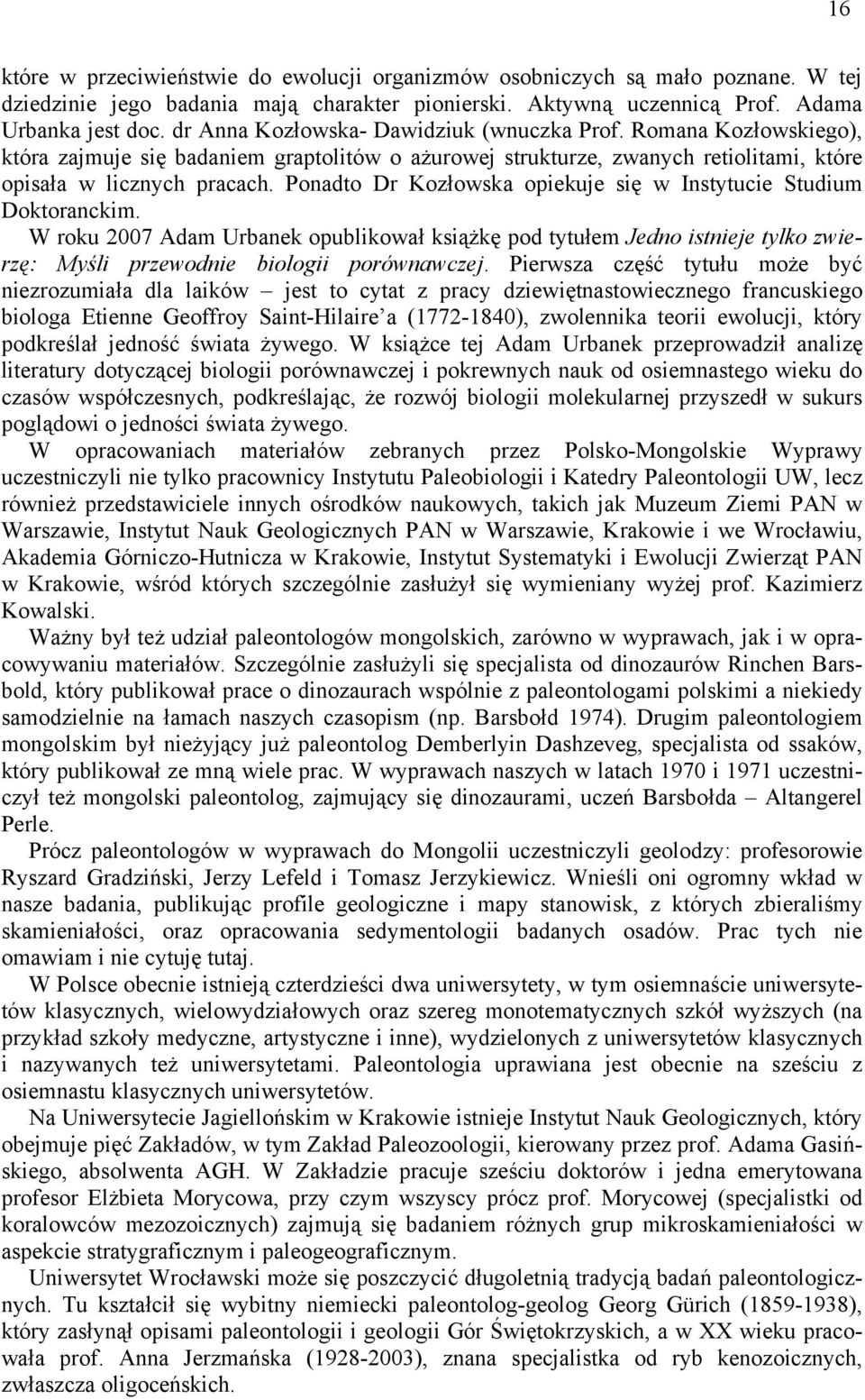 Ponadto Dr Kozłowska opiekuje się w Instytucie Studium Doktoranckim. W roku 2007 Adam Urbanek opublikował książkę pod tytułem Jedno istnieje tylko zwierzę: Myśli przewodnie biologii porównawczej.