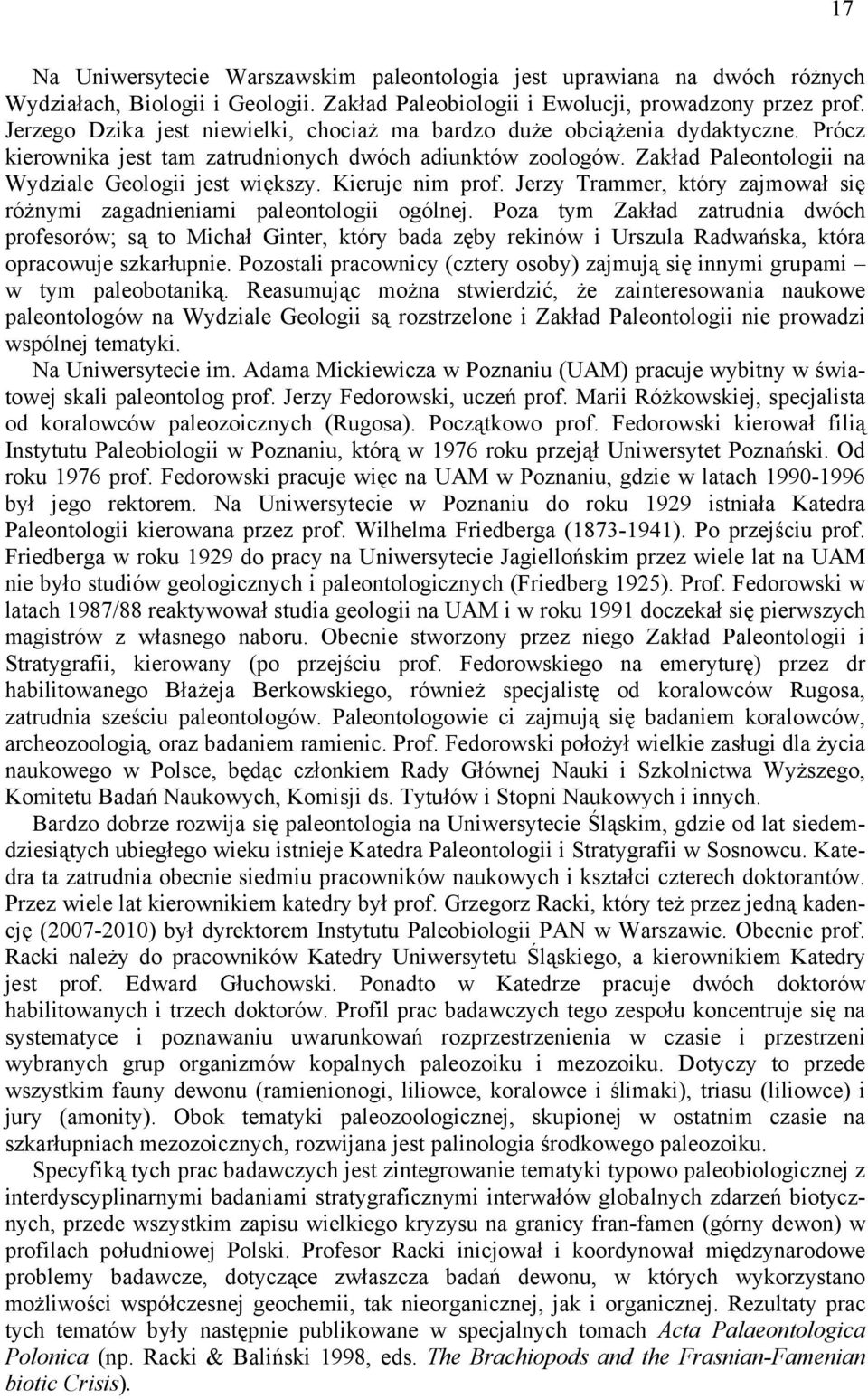 Kieruje nim prof. Jerzy Trammer, który zajmował się różnymi zagadnieniami paleontologii ogólnej.