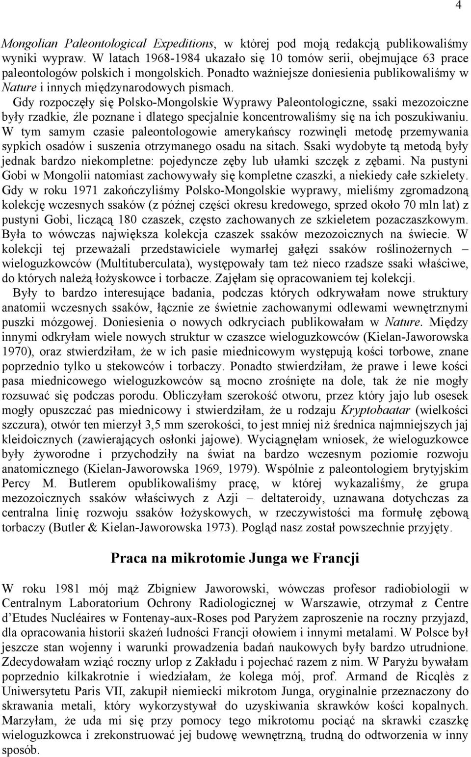Gdy rozpoczęły się Polsko-Mongolskie Wyprawy Paleontologiczne, ssaki mezozoiczne były rzadkie, źle poznane i dlatego specjalnie koncentrowaliśmy się na ich poszukiwaniu.