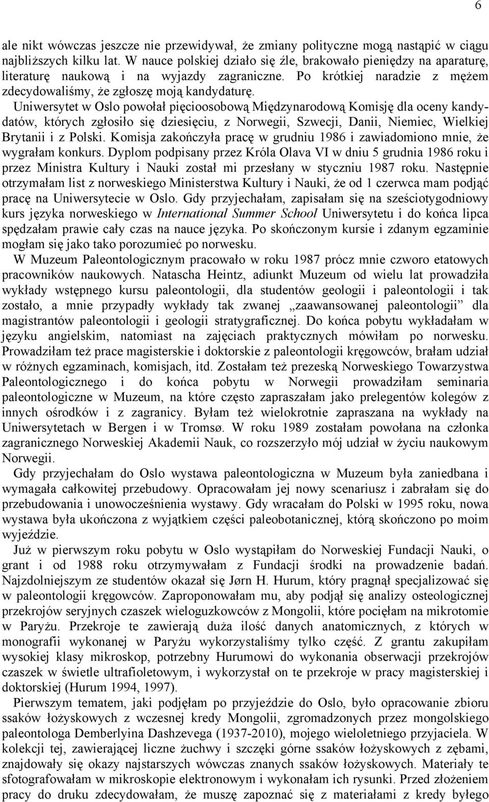 Uniwersytet w Oslo powołał pięcioosobową Międzynarodową Komisję dla oceny kandydatów, których zgłosiło się dziesięciu, z Norwegii, Szwecji, Danii, Niemiec, Wielkiej Brytanii i z Polski.