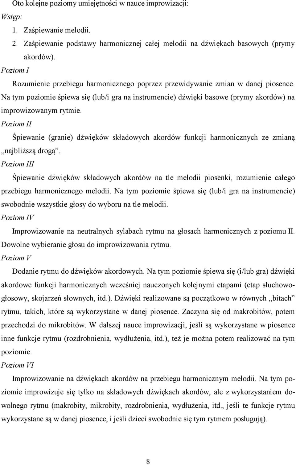 Na tym poziomie śpiewa się (lub/i gra na instrumencie) dźwięki basowe (prymy akordów) na improwizowanym rytmie.