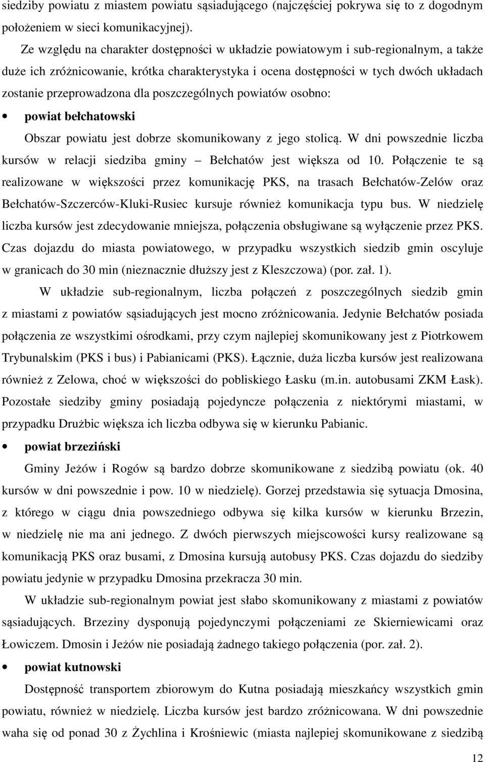 dla poszczególnych powiatów osobno: powiat bełchatowski Obszar powiatu jest dobrze skomunikowany z jego stolicą. W dni powszednie liczba kursów w relacji siedziba gminy Bełchatów jest większa od 1.