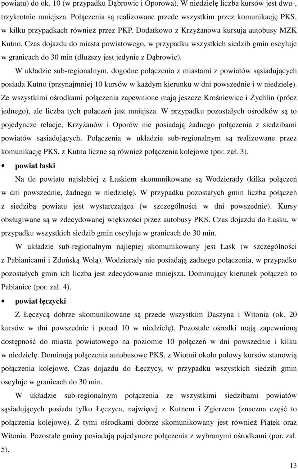 Czas dojazdu do miasta powiatowego, w przypadku wszystkich siedzib gmin oscyluje w granicach do 3 min (dłuższy jest jedynie z Dąbrowic).