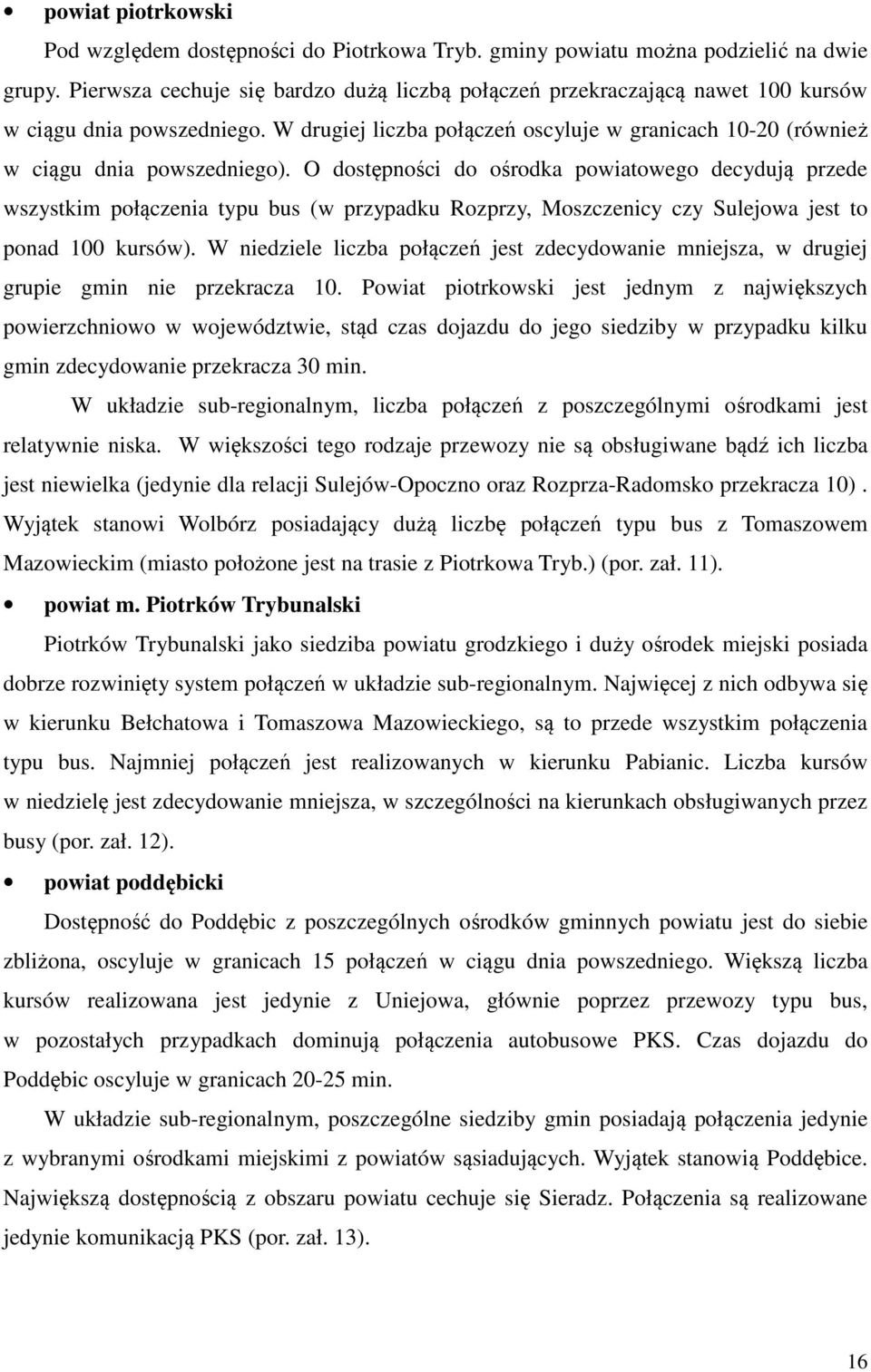 O dostępności do ośrodka powiatowego decydują przede wszystkim połączenia typu bus (w przypadku Rozprzy, Moszczenicy czy Sulejowa jest to ponad 1 kursów).