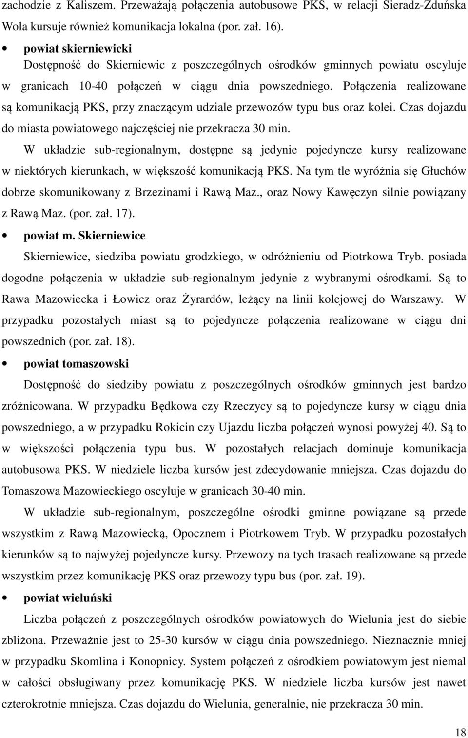 Połączenia realizowane są komunikacją PKS, przy znaczącym udziale przewozów typu bus oraz kolei. Czas dojazdu do miasta powiatowego najczęściej nie przekracza 3 min.