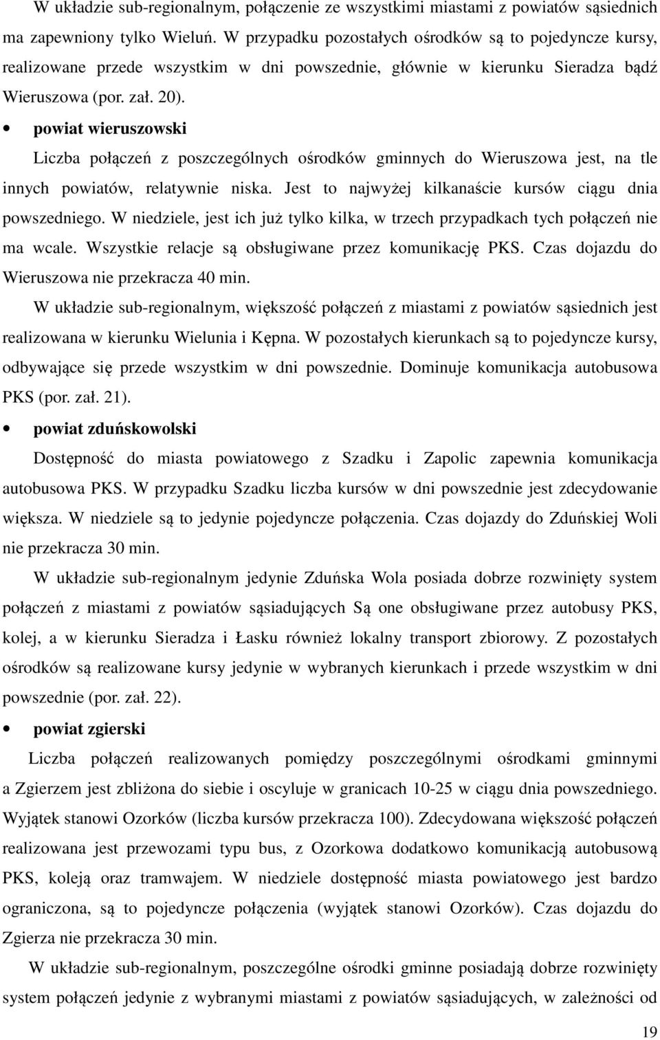 powiat wieruszowski Liczba połączeń z poszczególnych ośrodków gminnych do Wieruszowa jest, na tle innych powiatów, relatywnie niska. Jest to najwyżej kilkanaście kursów ciągu dnia powszedniego.