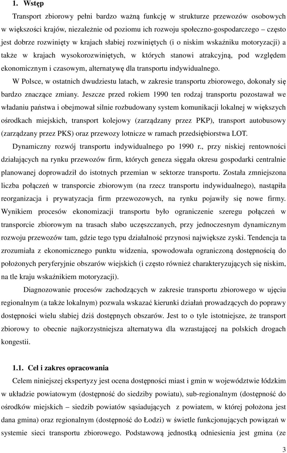 indywidualnego. W Polsce, w ostatnich dwudziestu latach, w zakresie transportu zbiorowego, dokonały się bardzo znaczące zmiany.