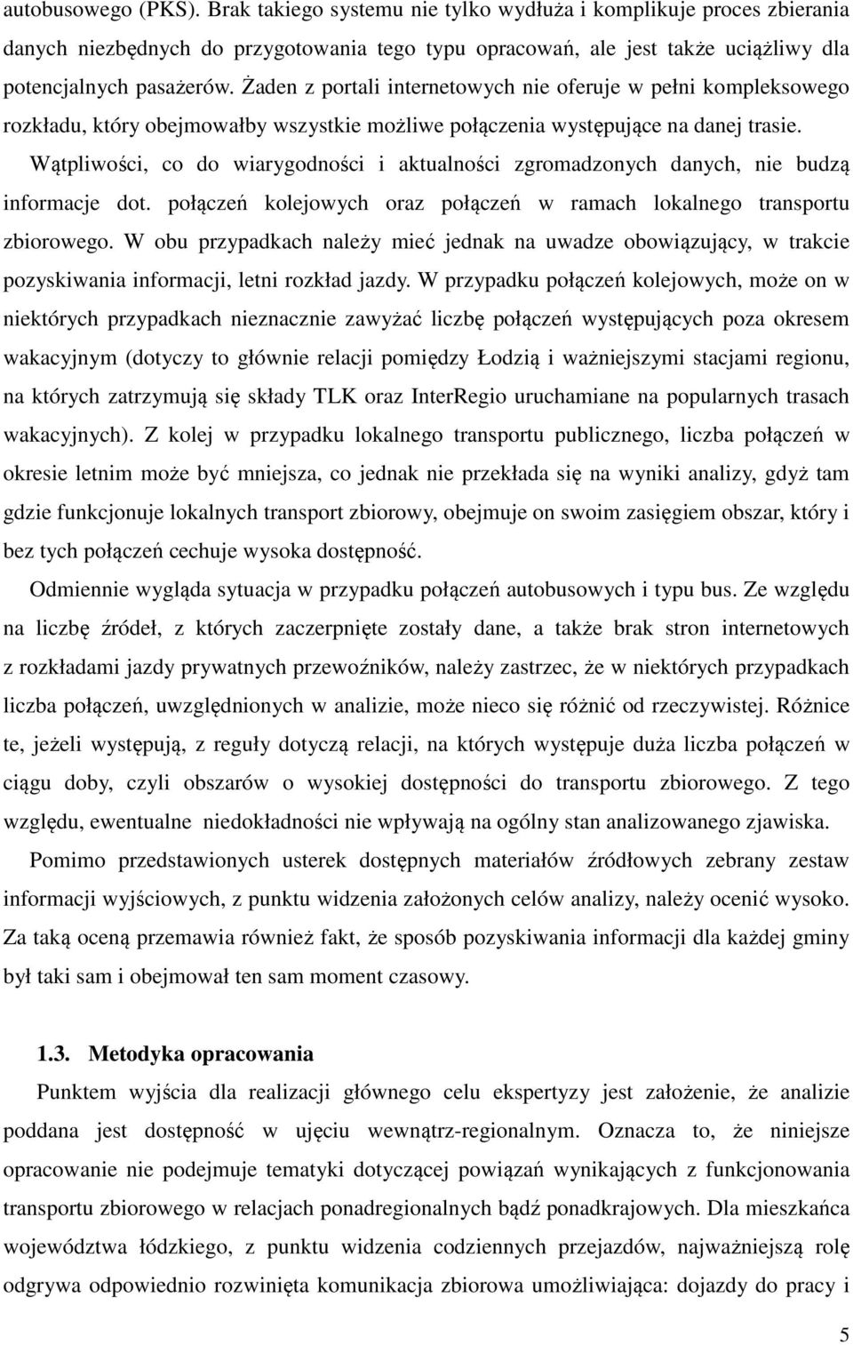 Wątpliwości, co do wiarygodności i aktualności zgromadzonych danych, nie budzą informacje dot. połączeń kolejowych oraz połączeń w ramach lokalnego transportu zbiorowego.