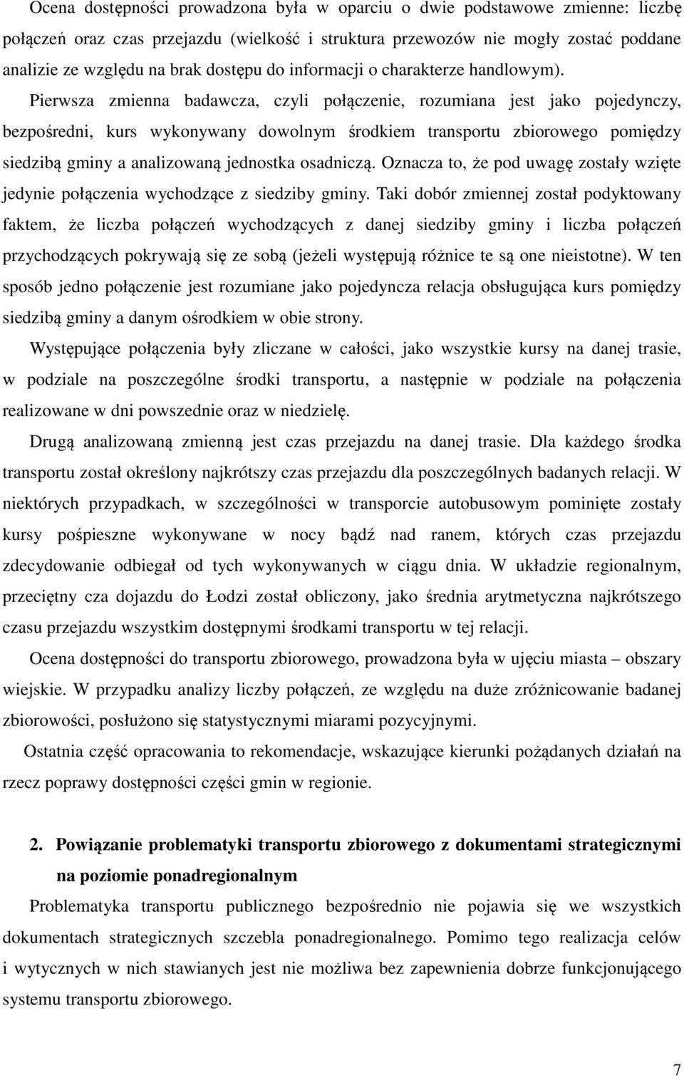 Pierwsza zmienna badawcza, czyli połączenie, rozumiana jest jako pojedynczy, bezpośredni, kurs wykonywany dowolnym środkiem transportu zbiorowego pomiędzy siedzibą gminy a analizowaną jednostka