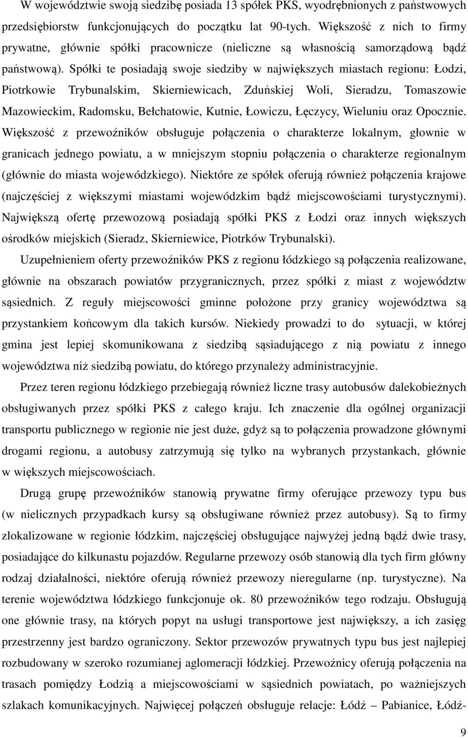 Spółki te posiadają swoje siedziby w największych miastach regionu: Łodzi, Piotrkowie Trybunalskim, Skierniewicach, Zduńskiej Woli, Sieradzu, Tomaszowie Mazowieckim, Radomsku, Bełchatowie, Kutnie,