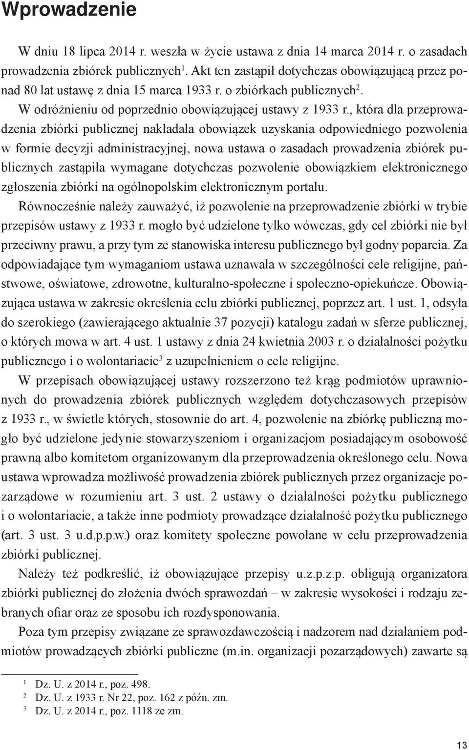 , która dla przeprowadzenia zbiórki publicznej nakładała obowiązek uzyskania odpowiedniego pozwolenia w formie decyzji administracyjnej, nowa ustawa o zasadach prowadzenia zbiórek publicznych