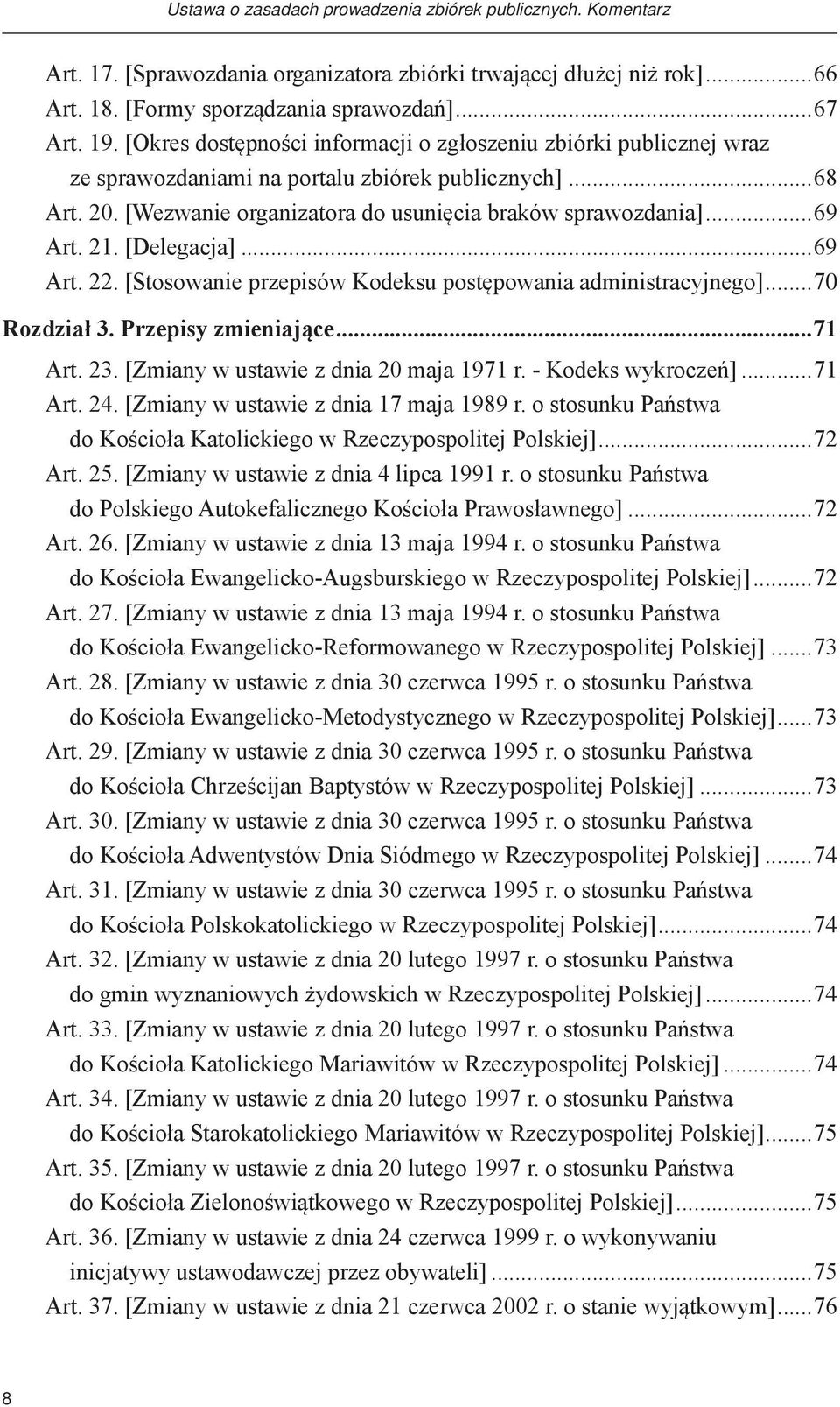 21. [Delegacja]...69 Art. 22. [Stosowanie przepisów Kodeksu postępowania administracyjnego]...70 Rozdział 3. Przepisy zmieniające...71 Art. 23. [Zmiany w ustawie z dnia 20 maja 1971 r.