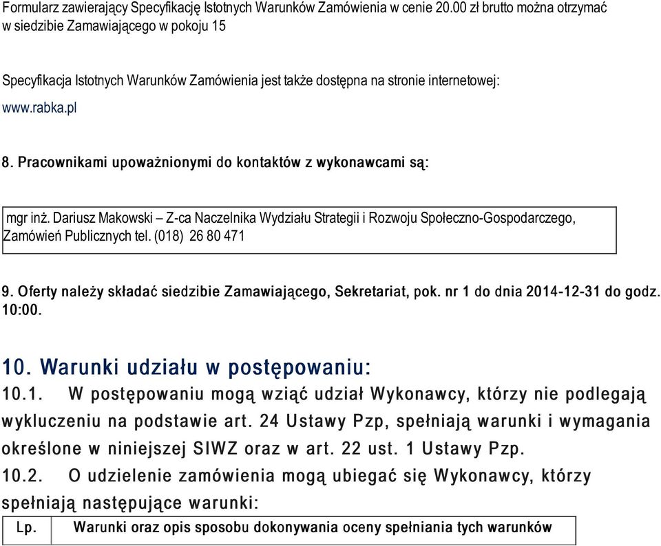 Pracownikami upoważnionymi do kontaktów z wykonawcami są: mgr inż. Dariusz Makowski Z-ca Naczelnika Wydziału Strategii i Rozwoju Społeczno-Gospodarczego, Zamówień Publicznych tel. (018) 26 80 471 9.