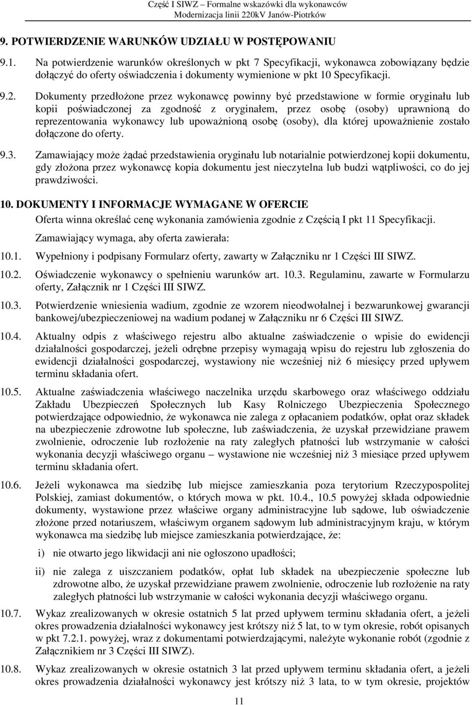 Dokumenty przedłożone przez wykonawcę powinny być przedstawione w formie oryginału lub kopii poświadczonej za zgodność z oryginałem, przez osobę (osoby) uprawnioną do reprezentowania wykonawcy lub