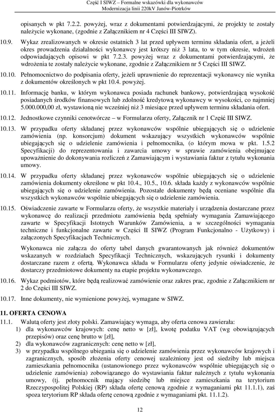 odpowiadających opisowi w pkt 7.2.3. powyżej wraz z dokumentami potwierdzającymi, że wdrożenia te zostały należycie wykonane, zgodnie z Załącznikiem nr 5 Części III SIWZ. 10.