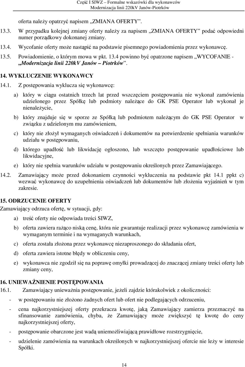 14. WYKLUCZENIE WYKONAWCY 14.1. Z postępowania wyklucza się wykonawcę: a) który w ciągu ostatnich trzech lat przed wszczęciem postępowania nie wykonał zamówienia udzielonego przez Spółkę lub podmioty
