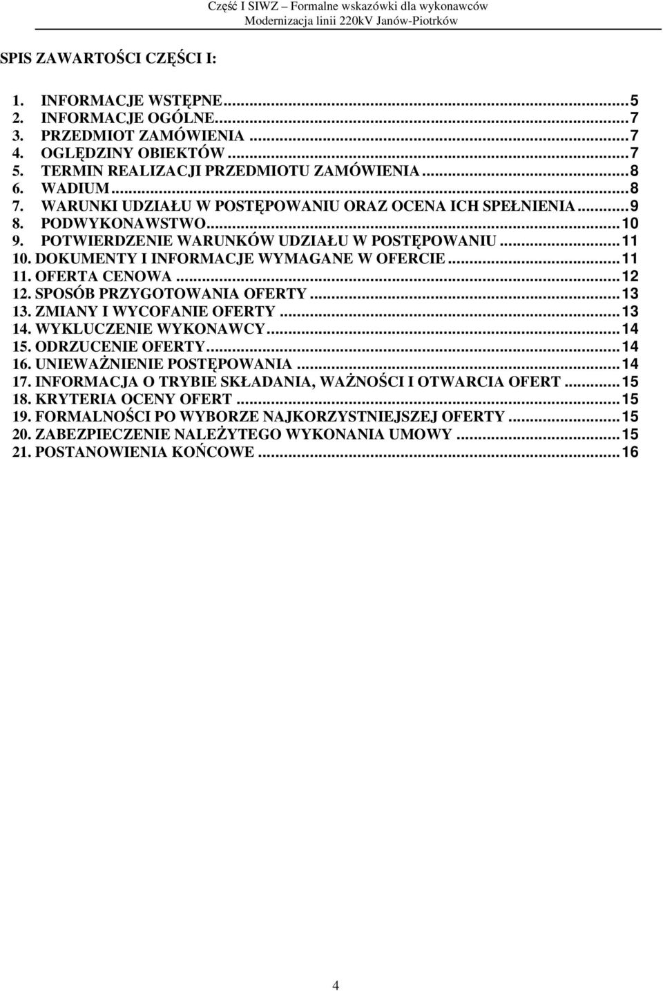OFERTA CENOWA... 12 12. SPOSÓB PRZYGOTOWANIA OFERTY... 13 13. ZMIANY I WYCOFANIE OFERTY... 13 14. WYKLUCZENIE WYKONAWCY... 14 15. ODRZUCENIE OFERTY... 14 16. UNIEWAŻNIENIE POSTĘPOWANIA... 14 17.