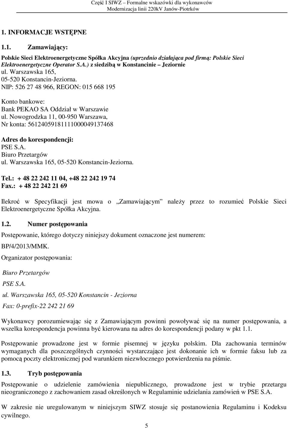 Nowogrodzka 11, 00-950 Warszawa, Nr konta: 56124059181111000049137468 Adres do korespondencji: PSE S.A. Biuro Przetargów ul. Warszawska 165, 05-520 Konstancin-Jeziorna. Tel.