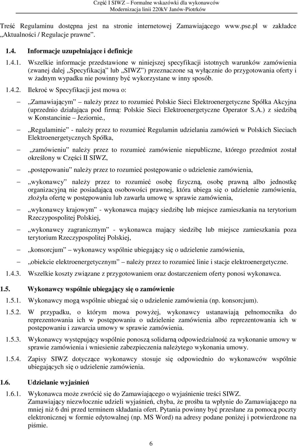 4.1. Wszelkie informacje przedstawione w niniejszej specyfikacji istotnych warunków zamówienia (zwanej dalej Specyfikacją lub SIWZ ) przeznaczone są wyłącznie do przygotowania oferty i w żadnym