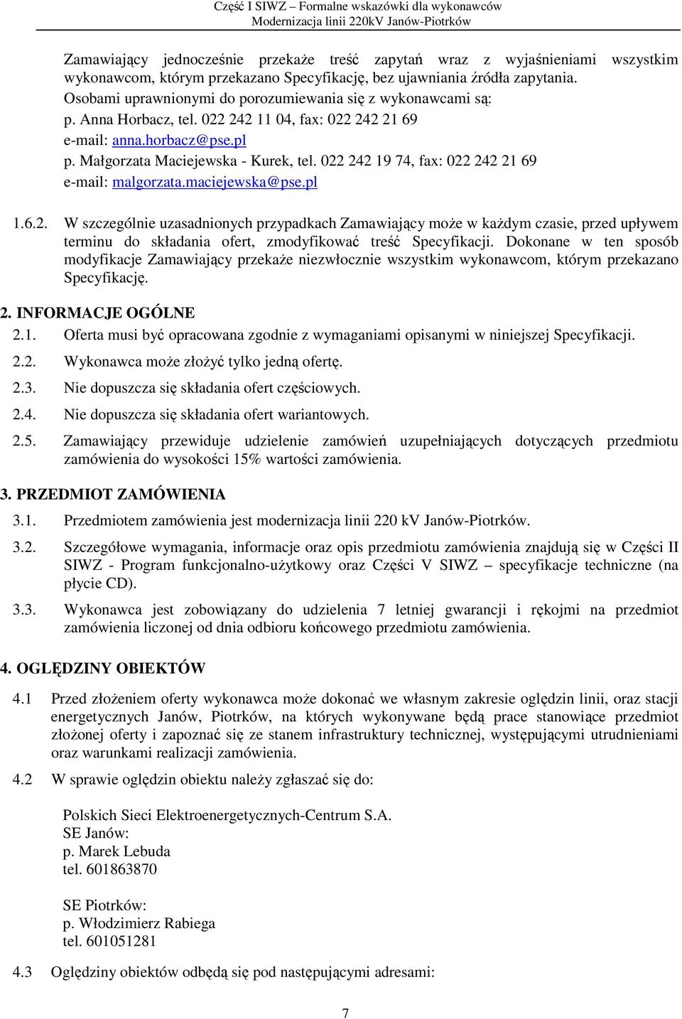 022 242 19 74, fax: 022 242 21 69 e-mail: malgorzata.maciejewska@pse.pl 1.6.2. W szczególnie uzasadnionych przypadkach Zamawiający może w każdym czasie, przed upływem terminu do składania ofert, zmodyfikować treść Specyfikacji.