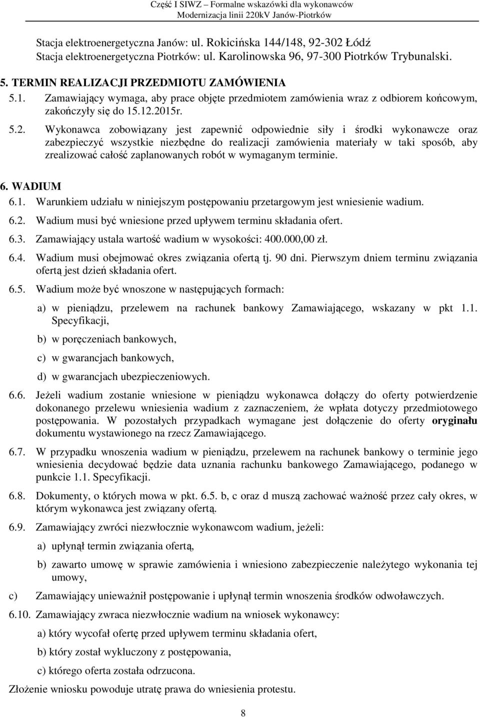 2015r. 5.2. Wykonawca zobowiązany jest zapewnić odpowiednie siły i środki wykonawcze oraz zabezpieczyć wszystkie niezbędne do realizacji zamówienia materiały w taki sposób, aby zrealizować całość
