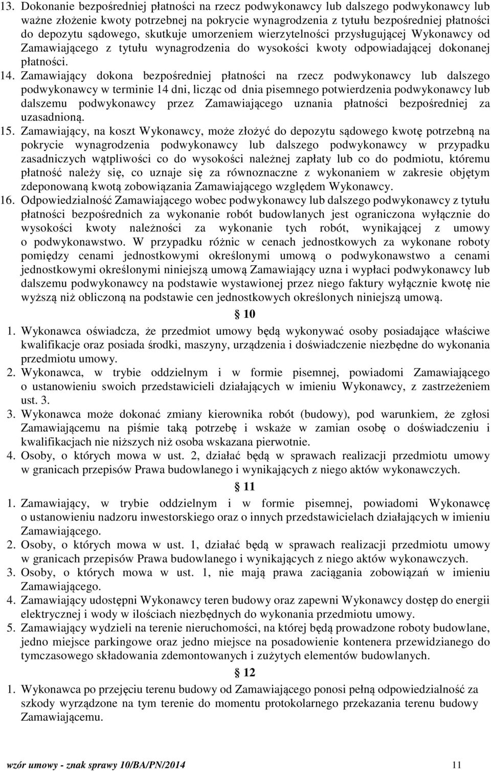 Zamawiający dokona bezpośredniej płatności na rzecz podwykonawcy lub dalszego podwykonawcy w terminie 14 dni, licząc od dnia pisemnego potwierdzenia podwykonawcy lub dalszemu podwykonawcy przez