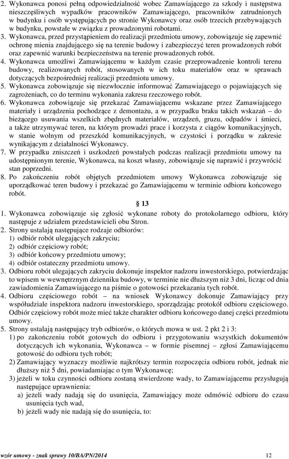 Wykonawca, przed przystąpieniem do realizacji przedmiotu umowy, zobowiązuje się zapewnić ochronę mienia znajdującego się na terenie budowy i zabezpieczyć teren prowadzonych robót oraz zapewnić