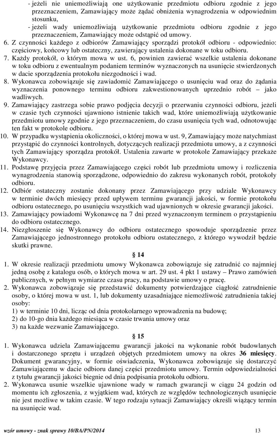 Z czynności każdego z odbiorów Zamawiający sporządzi protokół odbioru - odpowiednio: częściowy, końcowy lub ostateczny, zawierający ustalenia dokonane w toku odbioru. 7.