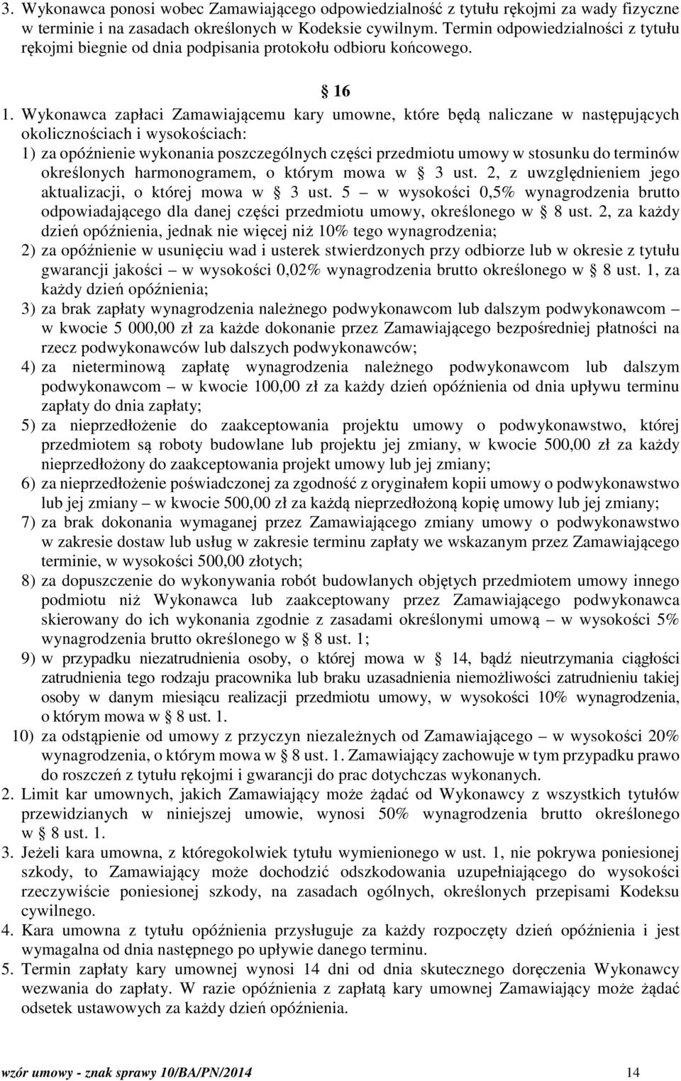 Wykonawca zapłaci Zamawiającemu kary umowne, które będą naliczane w następujących okolicznościach i wysokościach: 1) za opóźnienie wykonania poszczególnych części przedmiotu umowy w stosunku do