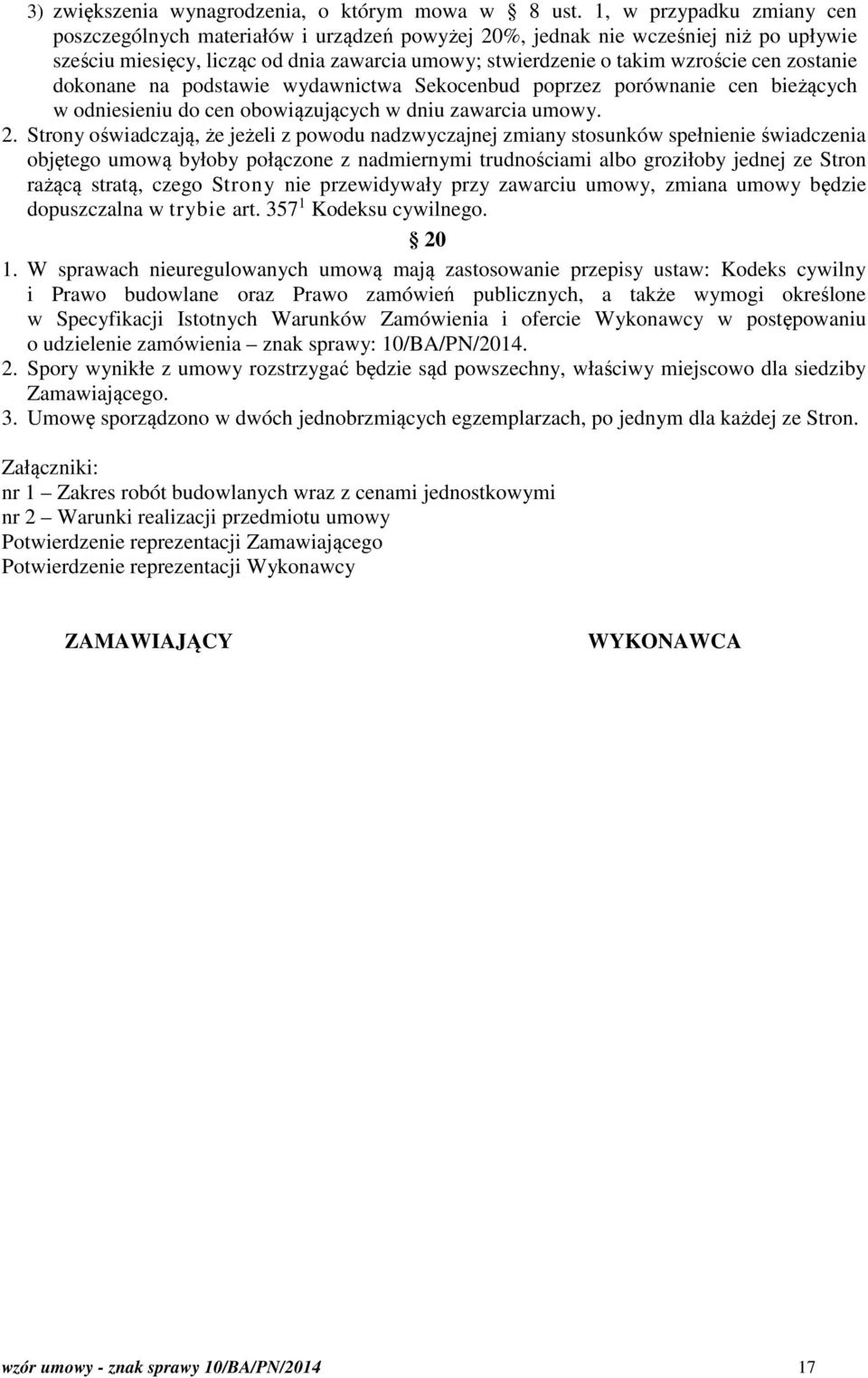 zostanie dokonane na podstawie wydawnictwa Sekocenbud poprzez porównanie cen bieżących w odniesieniu do cen obowiązujących w dniu zawarcia umowy. 2.
