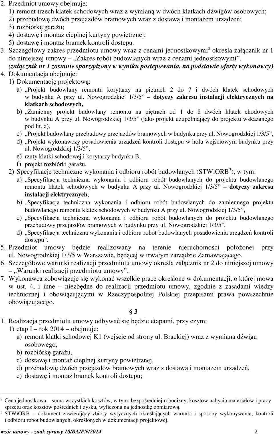 Szczegółowy zakres przedmiotu umowy wraz z cenami jednostkowymi 2 określa załącznik nr 1 do niniejszej umowy Zakres robót budowlanych wraz z cenami jednostkowymi.