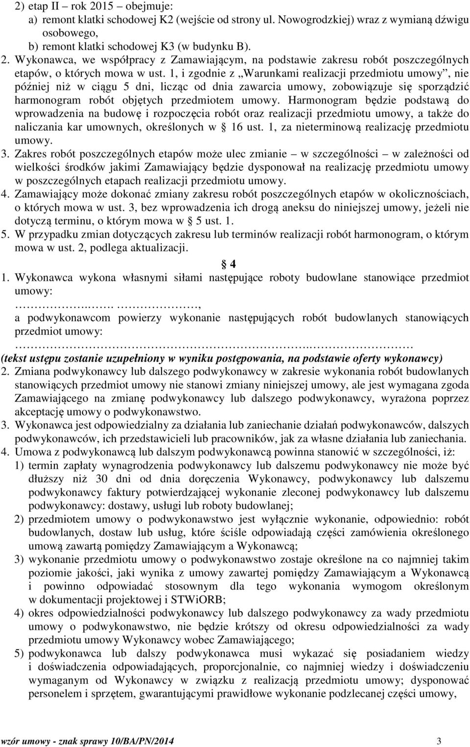 Harmonogram będzie podstawą do wprowadzenia na budowę i rozpoczęcia robót oraz realizacji przedmiotu umowy, a także do naliczania kar umownych, określonych w 16 ust.