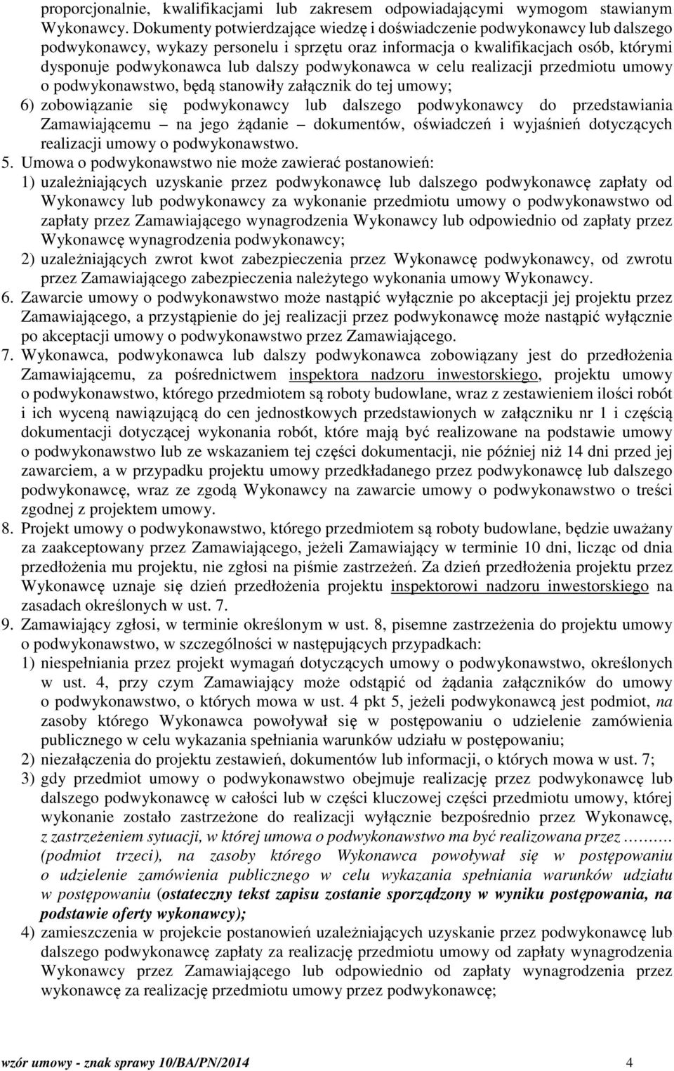 podwykonawca w celu realizacji przedmiotu umowy o podwykonawstwo, będą stanowiły załącznik do tej umowy; 6) zobowiązanie się podwykonawcy lub dalszego podwykonawcy do przedstawiania Zamawiającemu na